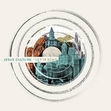 Jesus Culture . Let it Echo